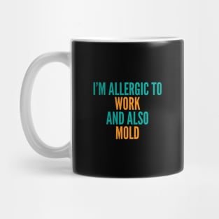 I'm Allergic To Work and Also Mold Mug